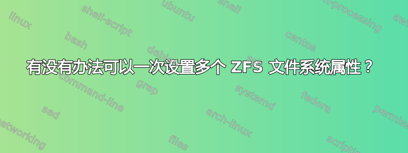 有没有办法可以一次设置多个 ZFS 文件系统属性？