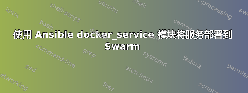 使用 Ansible docker_service 模块将服务部署到 Swarm