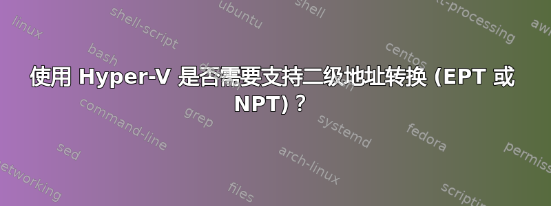 使用 Hyper-V 是否需要支持二级地址转换 (EPT 或 NPT)？