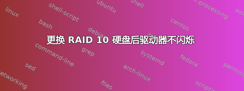 更换 RAID 10 硬盘后驱动器不闪烁