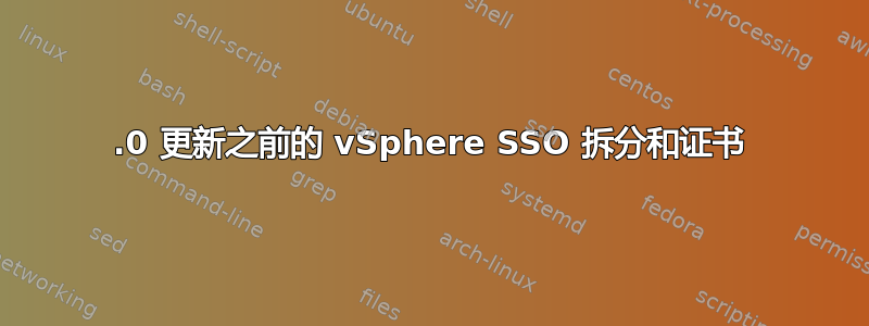 6.0 更新之前的 vSphere SSO 拆分和证书