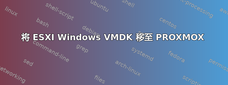 将 ESXI Windows VMDK 移至 PROXMOX