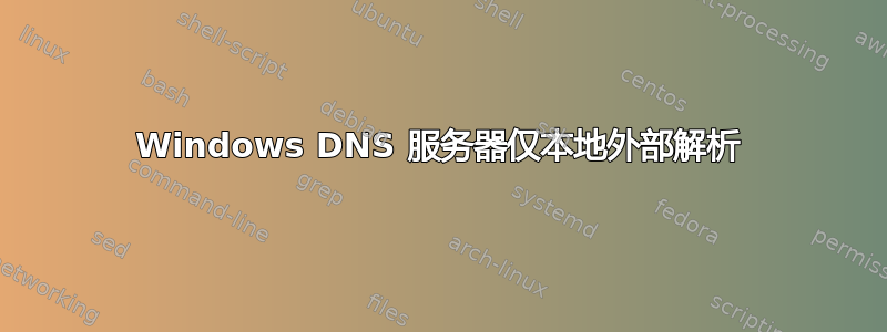 Windows DNS 服务器仅本地外部解析