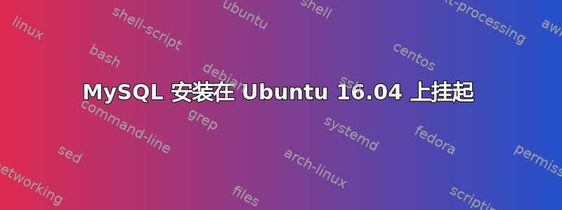 MySQL 安装在 Ubuntu 16.04 上挂起