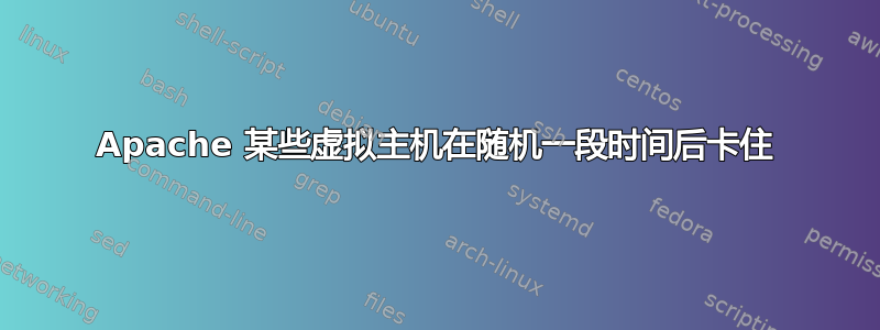 Apache 某些虚拟主机在随机一段时间后卡住