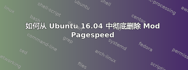 如何从 Ubuntu 16.04 中彻底删除 Mod Pagespeed