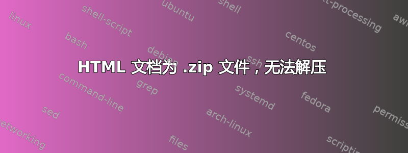 HTML 文档为 .zip 文件，无法解压