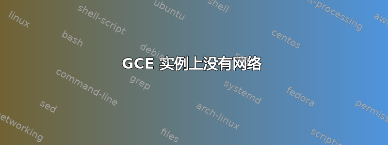 GCE 实例上没有网络