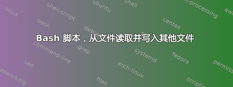 Bash 脚本，从文件读取并写入其他文件