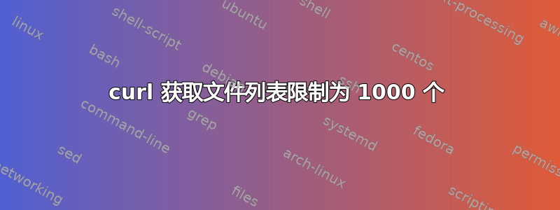 curl 获取文件列表限制为 1000 个