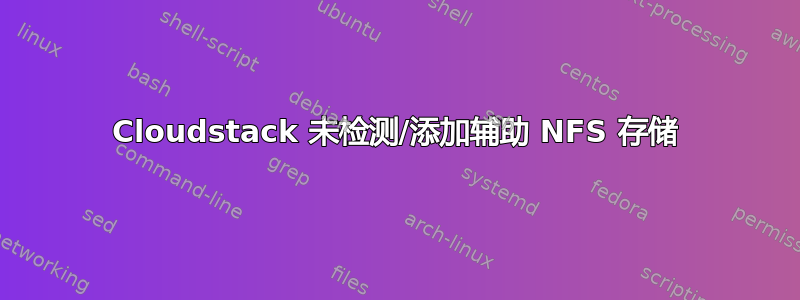 Cloudstack 未检测/添加辅助 NFS 存储