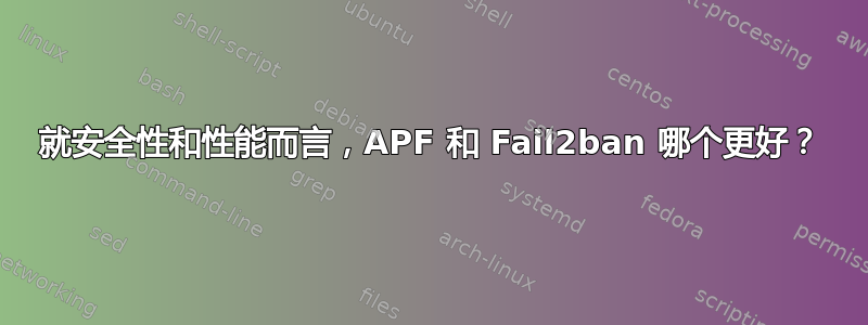 就安全性和性能而言，APF 和 Fail2ban 哪个更好？