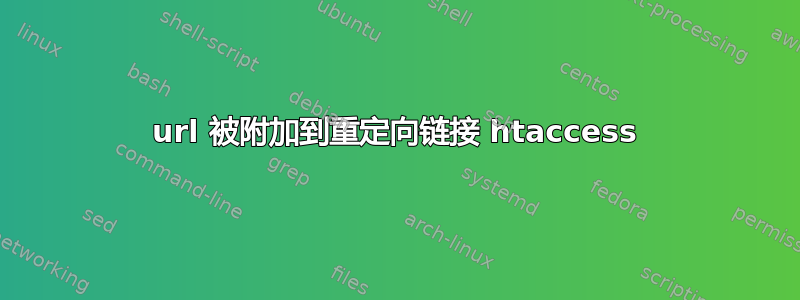 url 被附加到重定向链接 htaccess