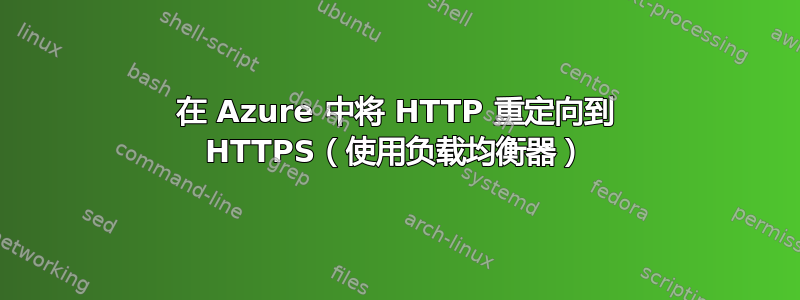 在 Azure 中将 HTTP 重定向到 HTTPS（使用负载均衡器）