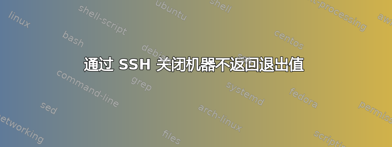 通过 SSH 关闭机器不返回退出值