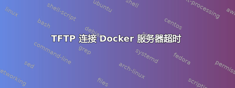 TFTP 连接 Docker 服务器超时