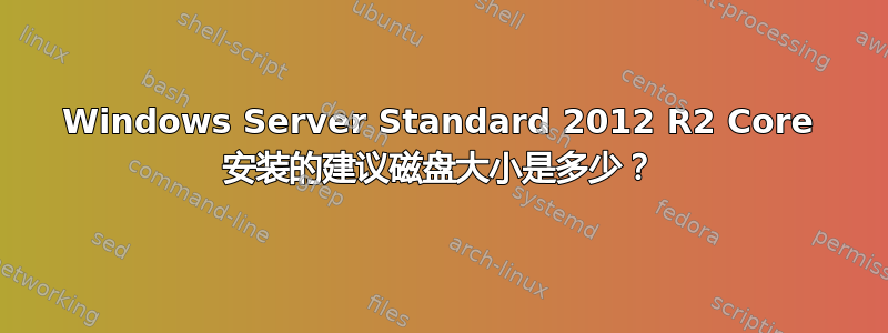 Windows Server Standard 2012 R2 Core 安装的建议磁盘大小是多少？