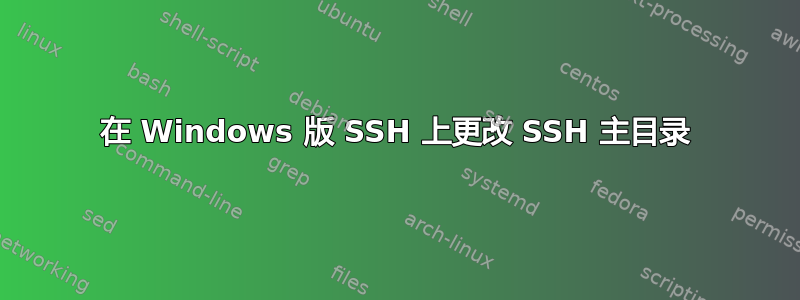 在 Windows 版 SSH 上更改 SSH 主目录