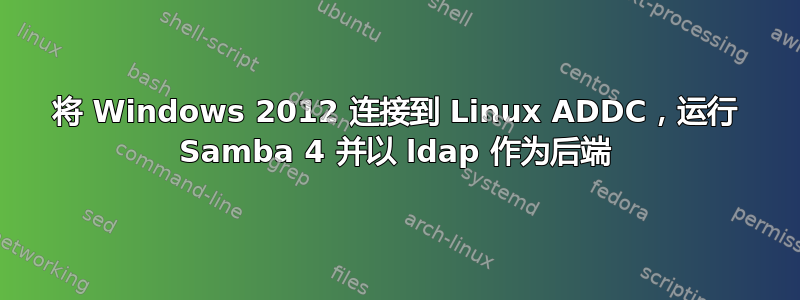 将 Windows 2012 连接到 Linux ADDC，运行 Samba 4 并以 ldap 作为后端