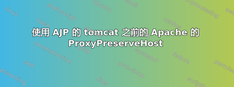 使用 AJP 的 tomcat 之前的 Apache 的 ProxyPreserveHost