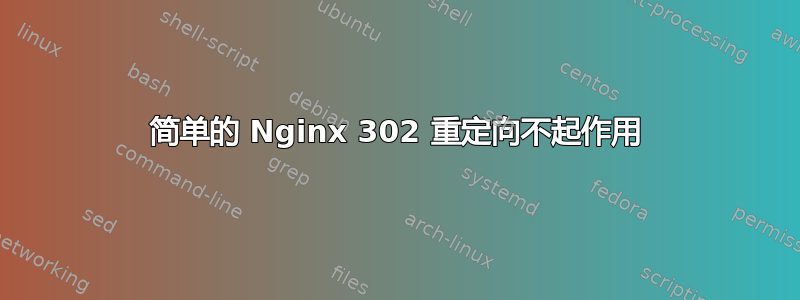 简单的 Nginx 302 重定向不起作用