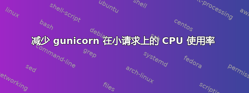 减少 gunicorn 在小请求上的 CPU 使用率