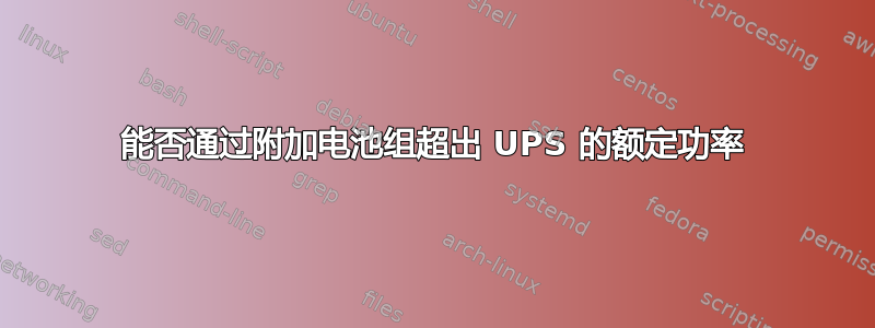 能否通过附加电池组超出 UPS 的额定功率