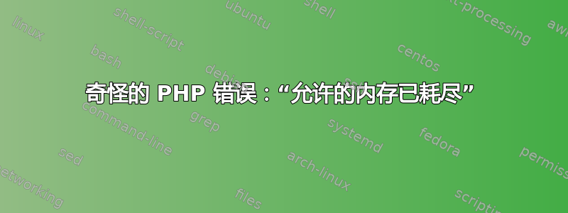 奇怪的 PHP 错误：“允许的内存已耗尽”