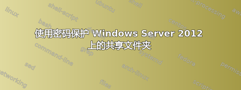 使用密码保护 Windows Server 2012 上的共享文件夹