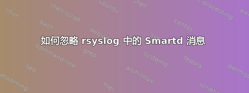 如何忽略 rsyslog 中的 Smartd 消息