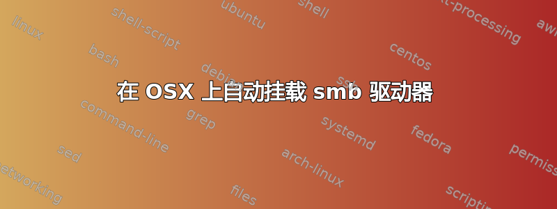 在 OSX 上自动挂载 smb 驱动器