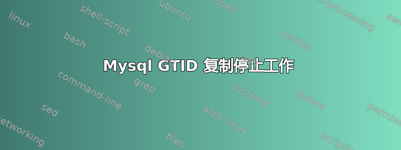 Mysql GTID 复制停止工作