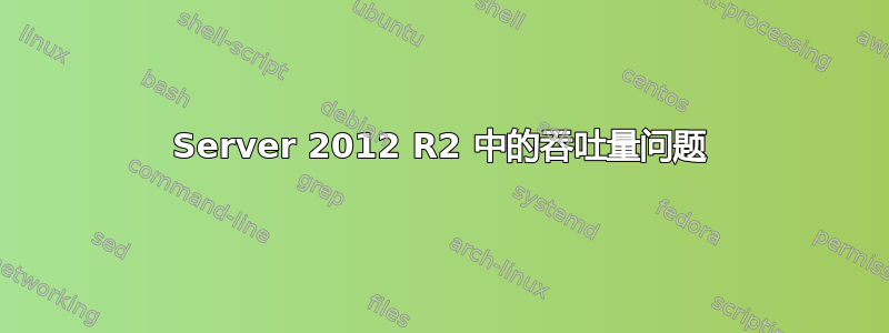 Server 2012 R2 中的吞吐量问题