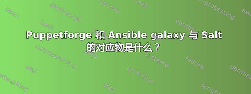 Puppetforge 和 Ansible galaxy 与 Salt 的对应物是什么？