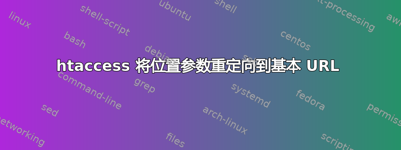 htaccess 将位置参数重定向到基本 URL