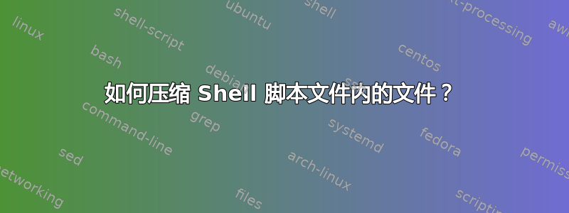 如何压缩 Shell 脚本文件内的文件？