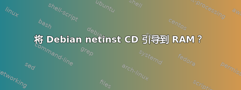 将 Debian netinst CD 引导到 RAM？