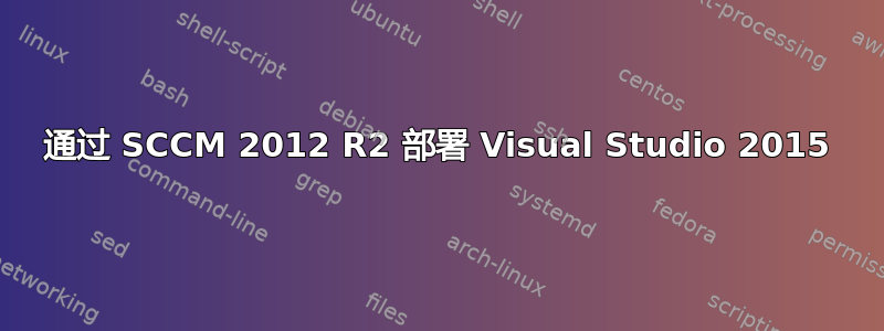 通过 SCCM 2012 R2 部署 Visual Studio 2015