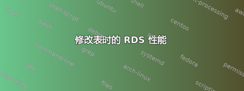 修改表时的 RDS 性能