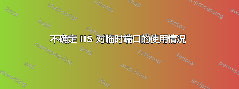 不确定 IIS 对临时端口的使用情况