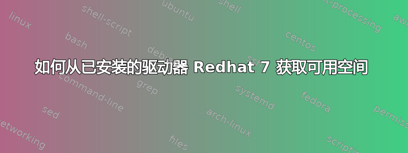 如何从已安装的驱动器 Redhat 7 获取可用空间