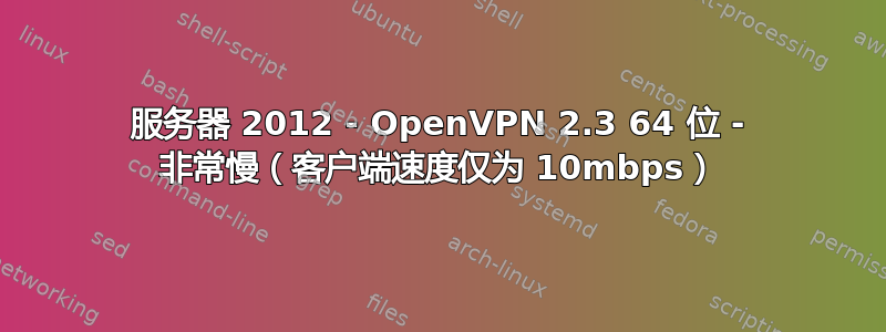 服务器 2012 - OpenVPN 2.3 64 位 - 非常慢（客户端速度仅为 10mbps）