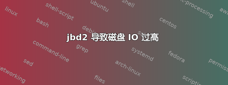 jbd2 导致磁盘 IO 过高