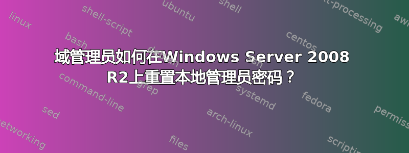 域管理员如何在Windows Server 2008 R2上重置本地管理员密码？