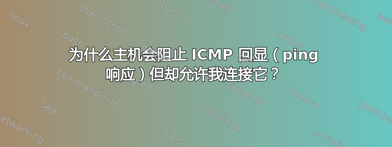 为什么主机会阻止 ICMP 回显（ping 响应）但却允许我连接它？