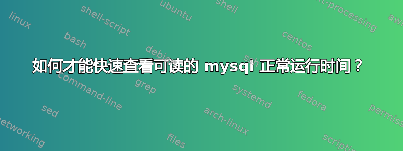 如何才能快速查看可读的 mysql 正常运行时间？