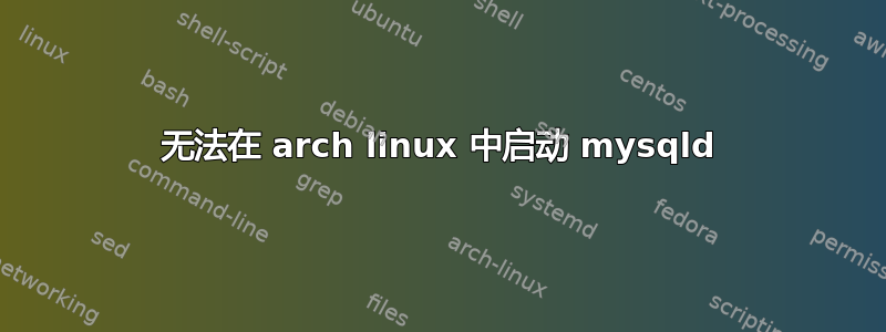 无法在 arch linux 中启动 mysqld