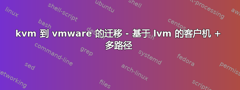 kvm 到 vmware 的迁移 - 基于 lvm 的客户机 + 多路径