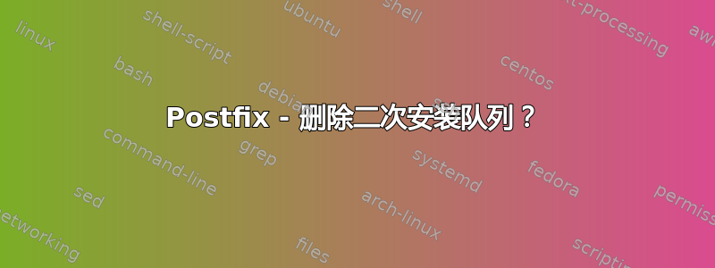 Postfix - 删除二次安装队列？