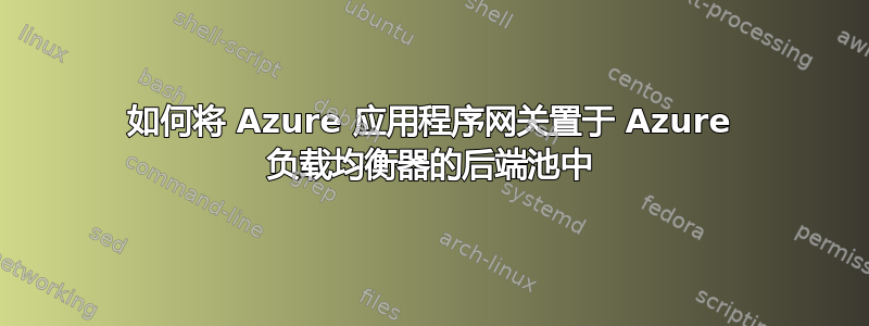 如何将 Azure 应用程序网关置于 Azure 负载均衡器的后端池中